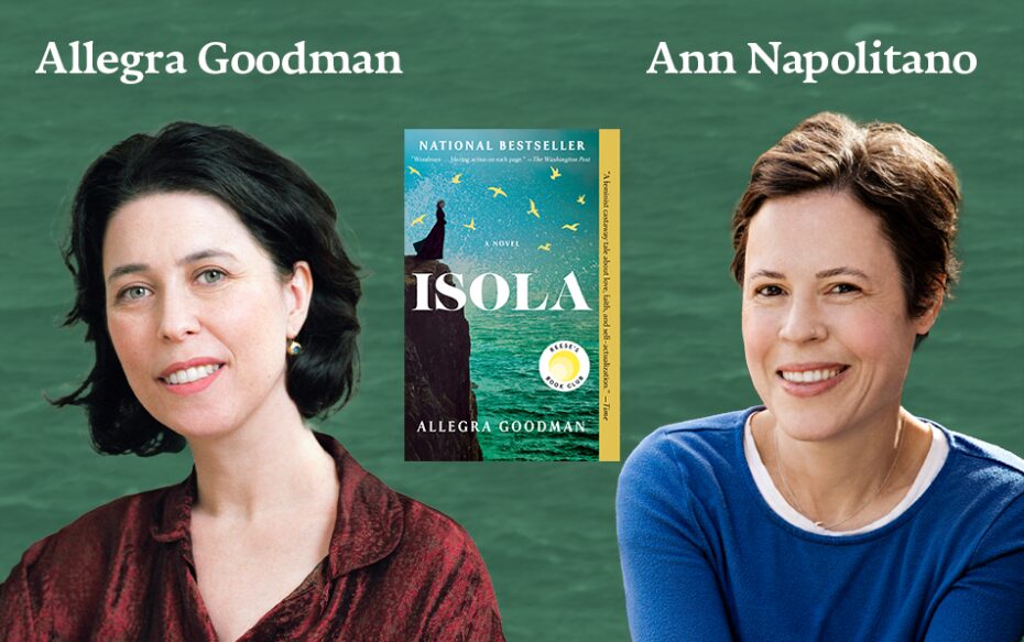 Against a blue-green background: headshots of authors Allegra Goodman and Ann Napolitano. Between their headshots, the paperback cover of Goodman's novel "Isola" appears. The authors' names appear in white text above their headshots.