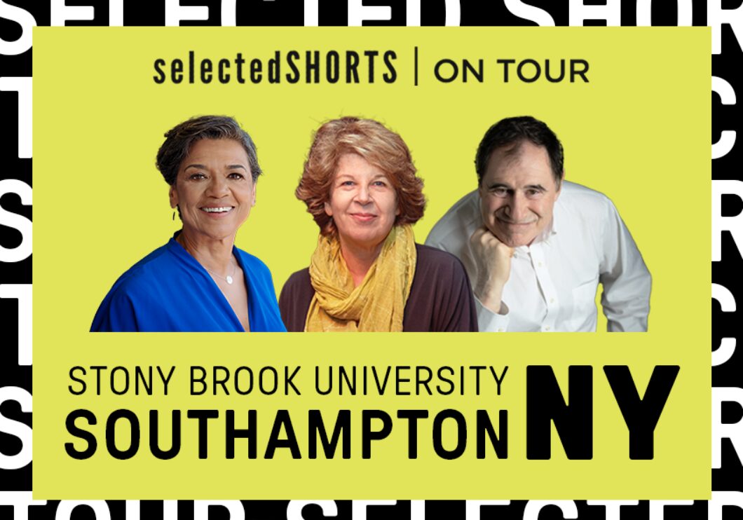 Top text: Selected Shorts on Tour. Bottom text: Stony Brook University, Southampton, NY. In the center, against a yellow background: headshots of Sonia Manzano, Meg Wolitzer, and Richard Kind.