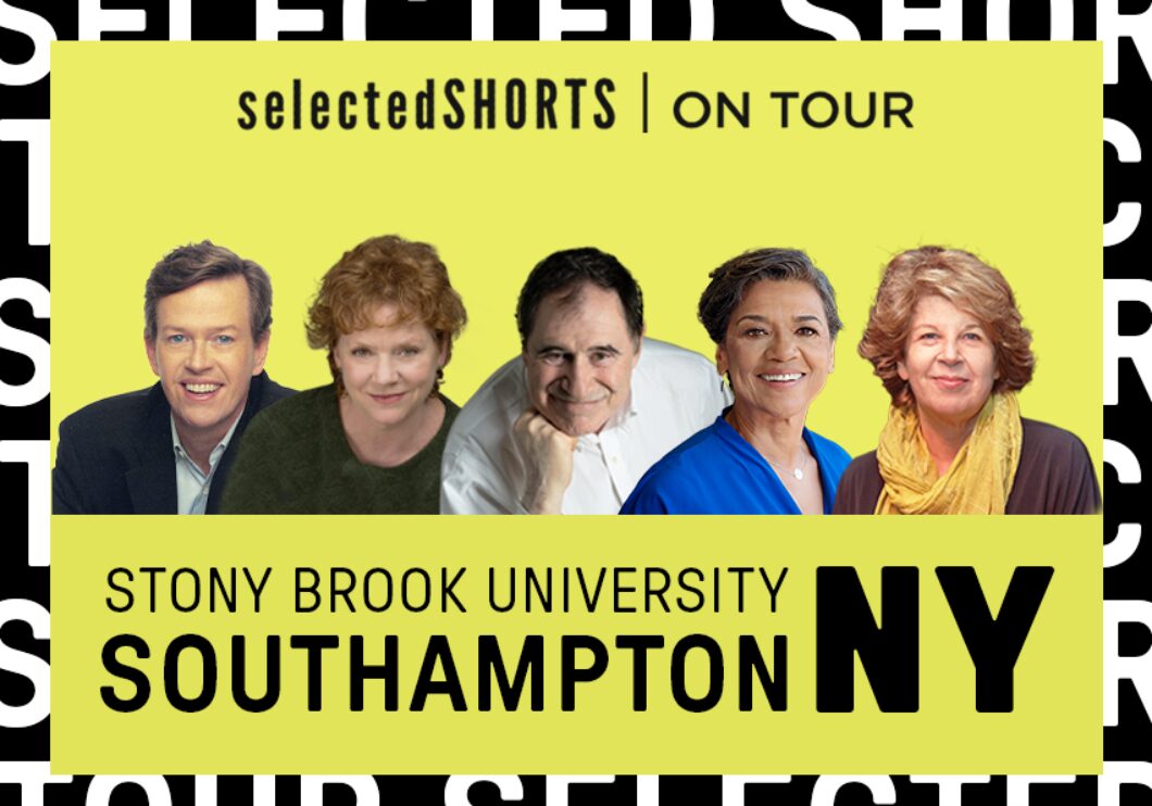 Top text: Selected Shorts on Tour. Bottom text: Stony Brook University, Southampton, NY. In the center, against a yellow background: headshots of Dylan Baker, Becky Ann Baker, Richard Kind, Sonia Manzano, and Meg Wolitzer.