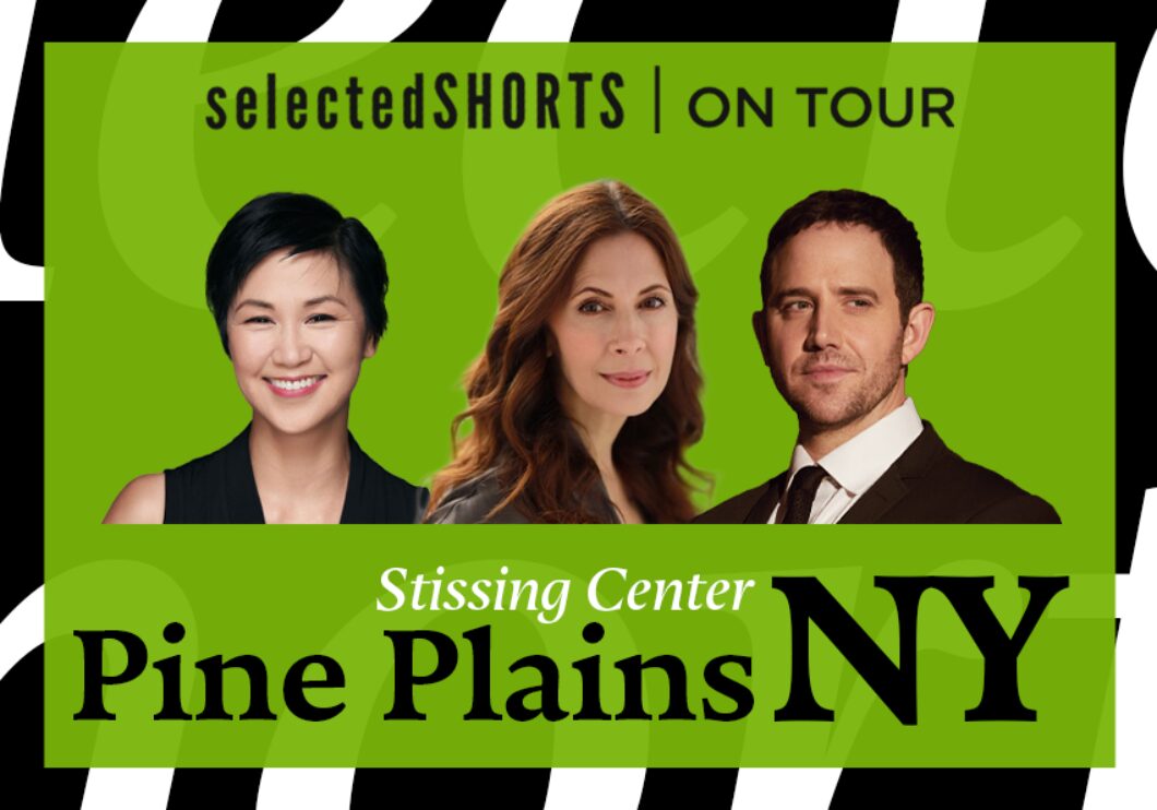 Top text: Selected Shorts on Tour. Bottom text: Stissing Center, Pine Plains, NY. Center: headshots of actors Cindy Cheung, Jessica Hecht, and Santino Fontana.